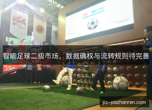 智能足球二级市场，数据确权与流转规则待完善